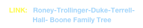 LINK:   Roney-Trollinger-Duke-Terrell-Hall- Boone Family Tree