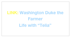 
LINK: Washington Duke the Farmer
Life with “Telia”
